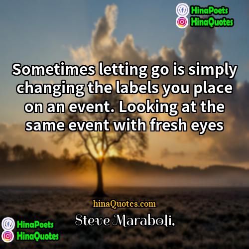 Steve Maraboli Quotes | Sometimes letting go is simply changing the